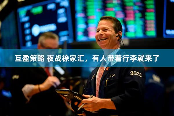 互盈策略 夜战徐家汇，有人带着行李就来了